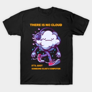 there is no cloud it's just someone else's computer T-Shirt